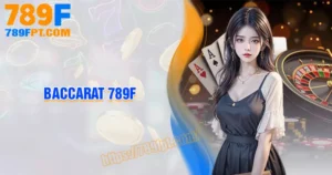 Baccarat 789F - Game bài kiếm tiền đáng chơi nhất 2025