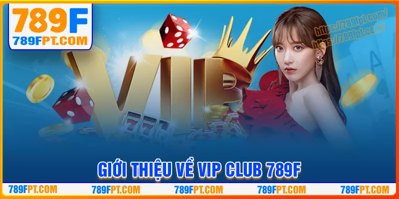Đôi nét về vip club 789F Đôi nét về vip club 789F