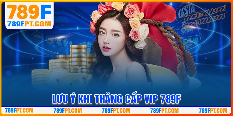 Lưu ý cần nắm vững khi thăng cấp vip club 789F Lưu ý cần nắm vững khi thăng cấp vip club 789F