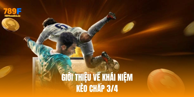 Giới thiệu về khái niệm kèo chấp 3/4