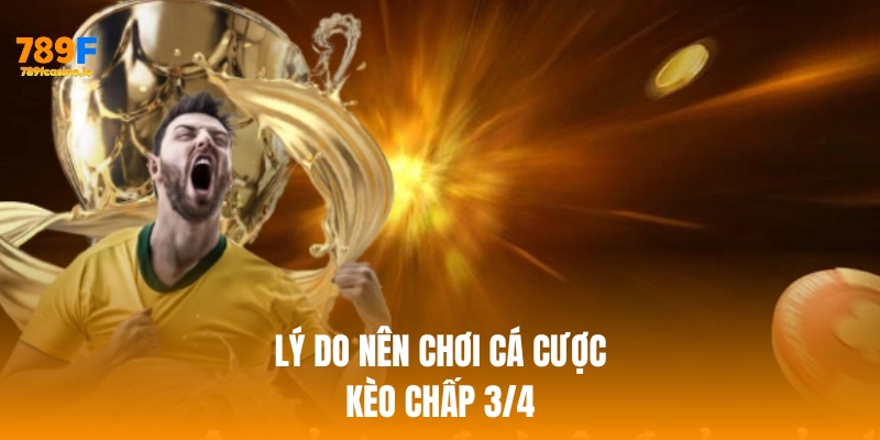 Lý do nên chơi kèo cược chấp 3/4