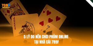 Bật mí 5 lý do nên chơi phỏm online tại nhà cái 789F