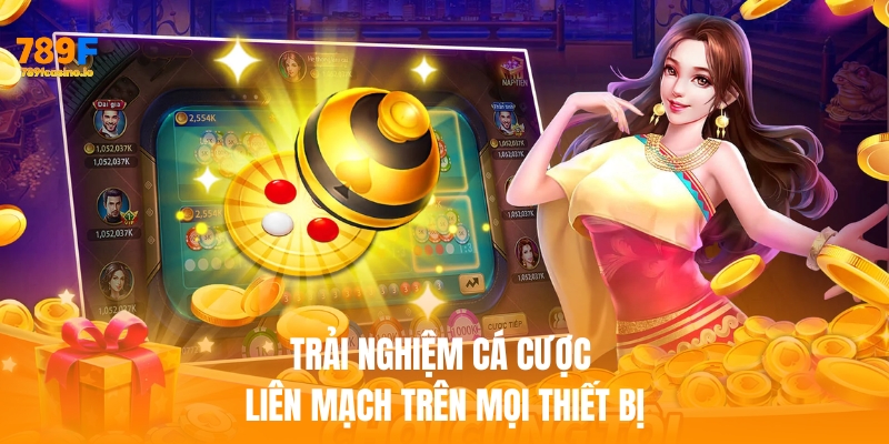 Trải nghiệm cá cược liên mạch trên mọi thiết bị